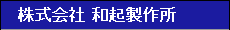 株式会社　和起製作所